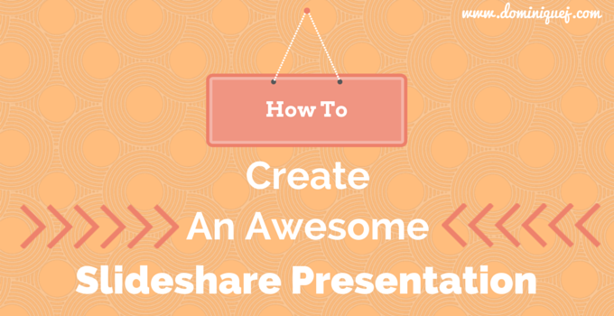 how-to-create-an-awesome-slideshare-presentation