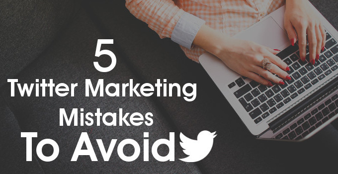 Are You Making These 5 Twitter Marketing Mistakes?