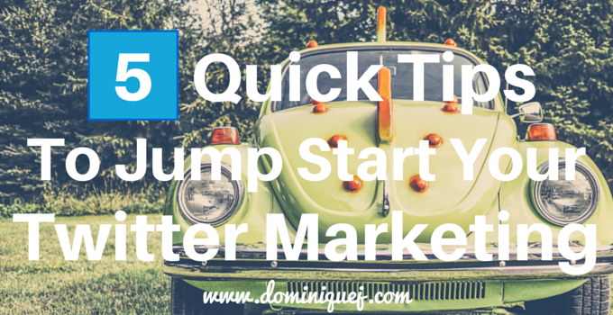 5 Quick Tips To Jump Start Your Twitter Marketing