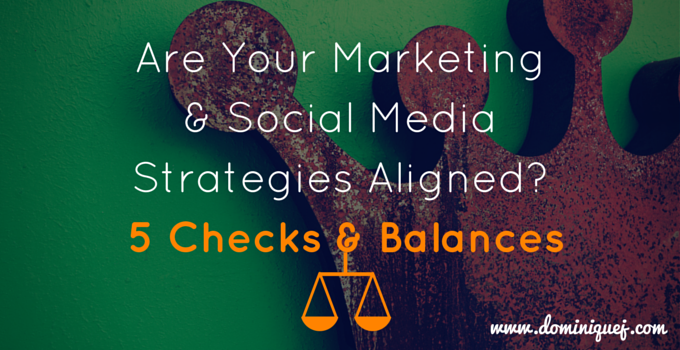 Are your Marketing & Social Media Strategies Aligned? 5 Checks & Balances