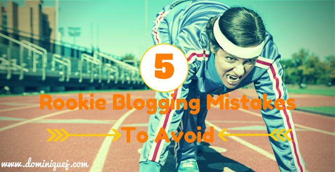 5 Rookie Blogging Mistakes To Avoid