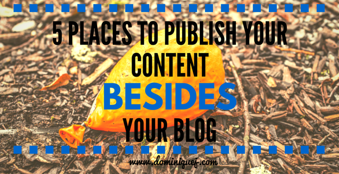 5 Places To Publish Content Besides Your Blog