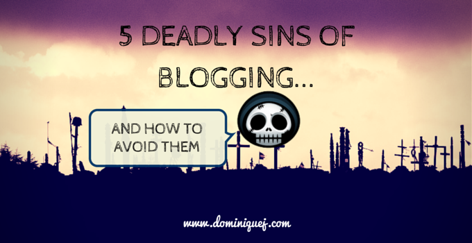 5 Deadly Sins Of Blogging and How To Avoid Them