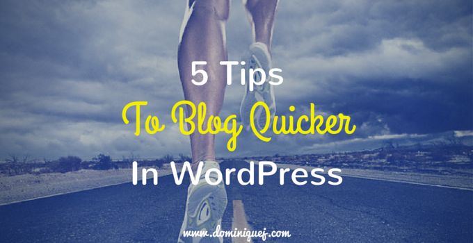 5 Tips To Blog Quicker In WordPress