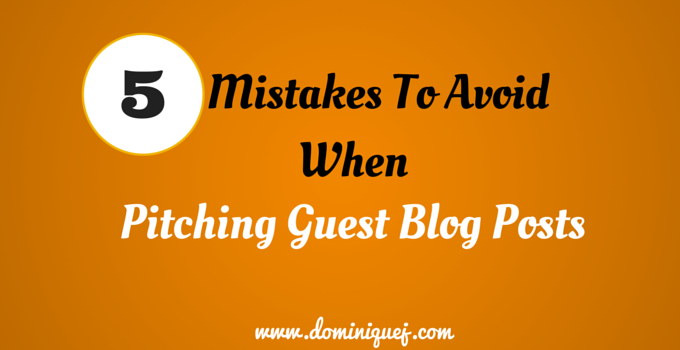 5 Mistakes To Avoid When Pitching Guest Blog Posts