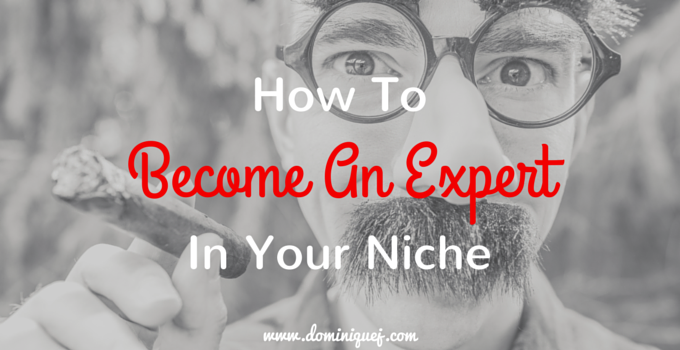 How To Become An Expert In Your Niche