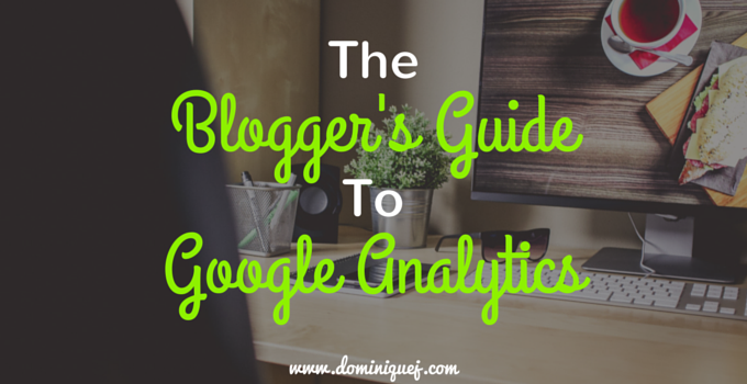 The Blogger’s Guide To Google Analytics