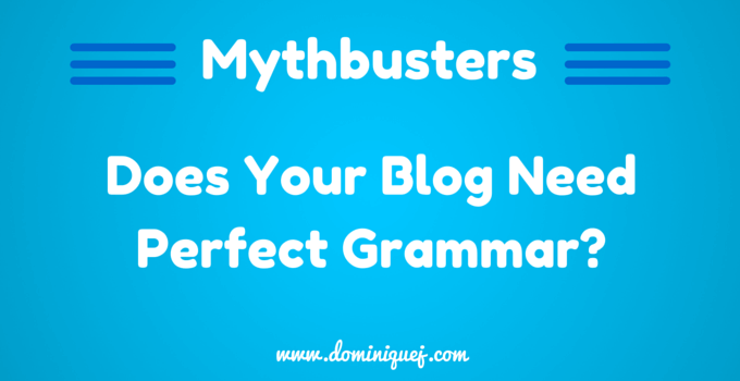 Mythbuster: Does Your Blog Need Perfect Grammar?