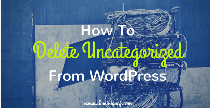 How To Delete Uncategorized From WordPress